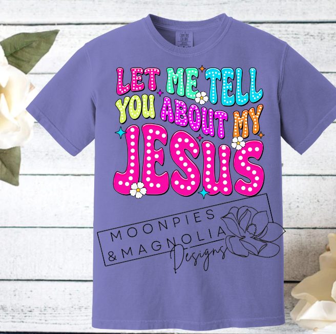 LET ME TELL YOU ABOUT MY JESUS COMFORT COLOR T-SHIRT