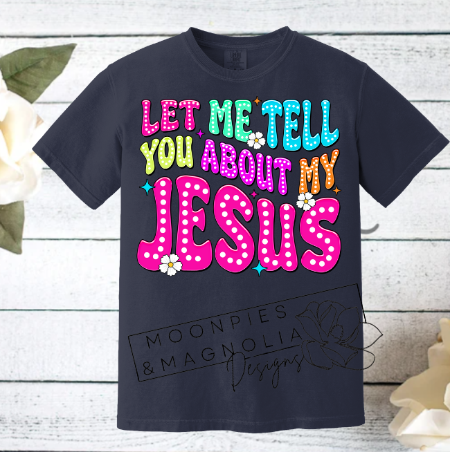 LET ME TELL YOU ABOUT MY JESUS COMFORT COLOR T-SHIRT