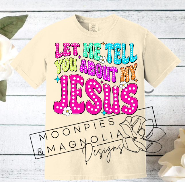 LET ME TELL YOU ABOUT MY JESUS COMFORT COLOR T-SHIRT