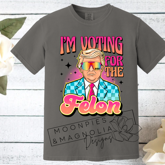 I'M VOTING FOR THE FELON COMFORT COLOR T-SHIRT